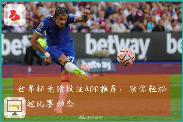 世界杯竞猜投注App推荐，助你轻松掌控比赛动态